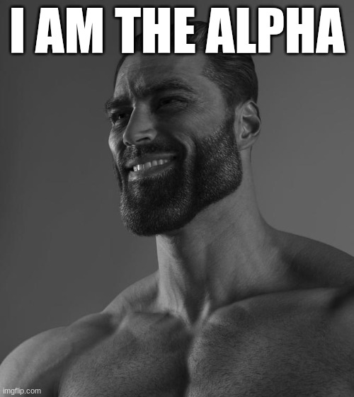 Sigma Male | I AM THE ALPHA | image tagged in sigma male | made w/ Imgflip meme maker