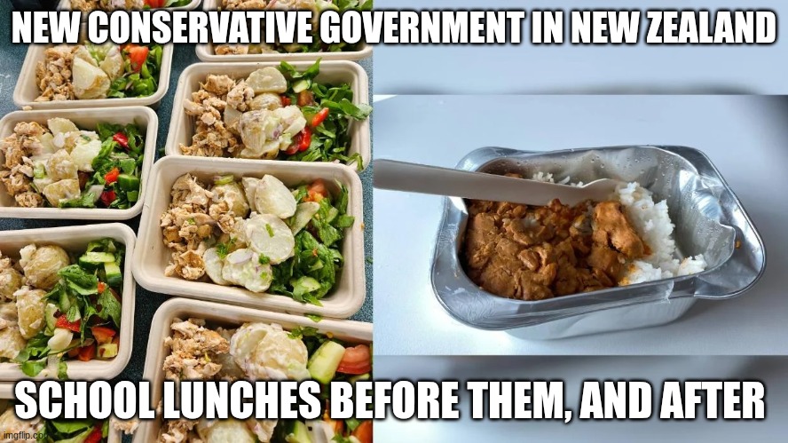 'Cutting costs' indeed | NEW CONSERVATIVE GOVERNMENT IN NEW ZEALAND; SCHOOL LUNCHES BEFORE THEM, AND AFTER | image tagged in libertarian,tax cuts,conservative,new zealand | made w/ Imgflip meme maker