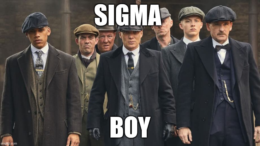 Me and the bois (Sigma version) | SIGMA; BOY | image tagged in me and the bois sigma version | made w/ Imgflip meme maker