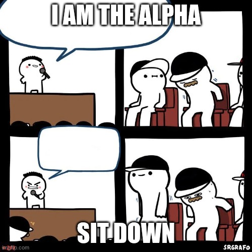 Sit down | I AM THE ALPHA; SIT DOWN | image tagged in sit down | made w/ Imgflip meme maker