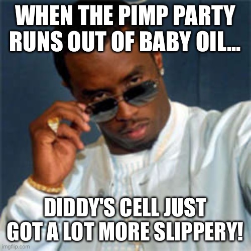 P diddy | WHEN THE PIMP PARTY RUNS OUT OF BABY OIL... DIDDY'S CELL JUST GOT A LOT MORE SLIPPERY! | image tagged in p diddy,diddy,baby oil,prison,party,wtf | made w/ Imgflip meme maker