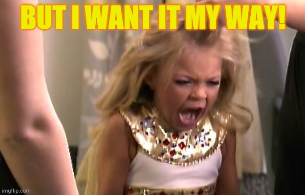 spoiled children | BUT I WANT IT MY WAY! | image tagged in spoiled children | made w/ Imgflip meme maker