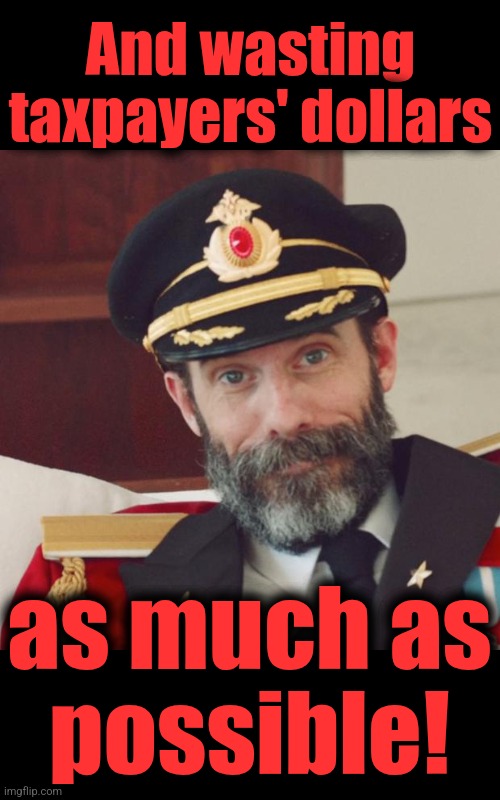 Captain Obvious | And wasting taxpayers' dollars as much as
possible! | image tagged in captain obvious | made w/ Imgflip meme maker