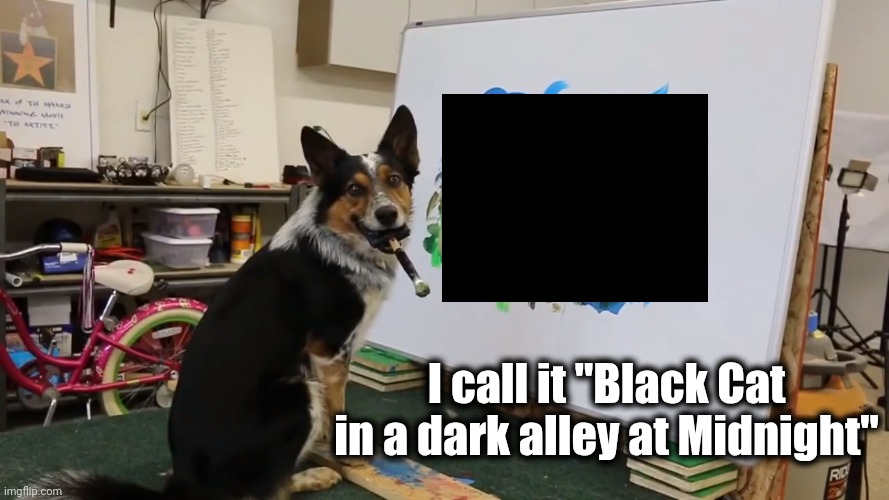 Painter Dog | I call it "Black Cat in a dark alley at Midnight" | image tagged in painter dog | made w/ Imgflip meme maker