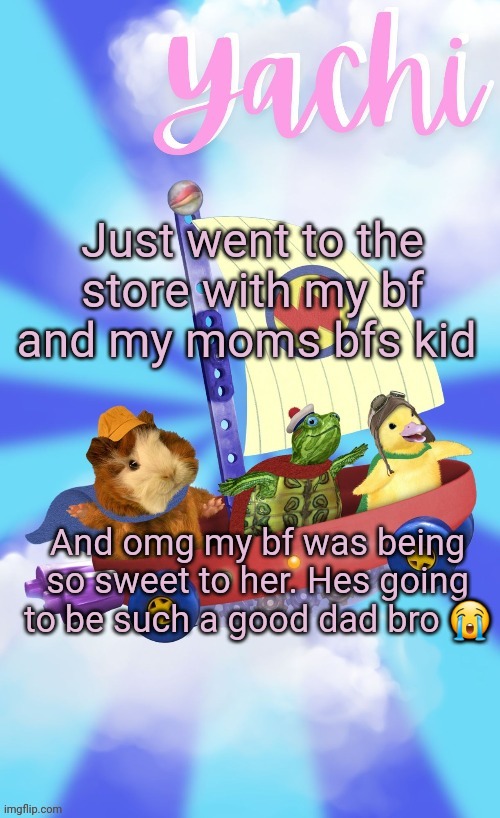 Yachis wonder pet temp (thank you Disco) | Just went to the store with my bf and my moms bfs kid; And omg my bf was being so sweet to her. Hes going to be such a good dad bro 😭 | image tagged in yachis wonder pet temp thank you disco | made w/ Imgflip meme maker