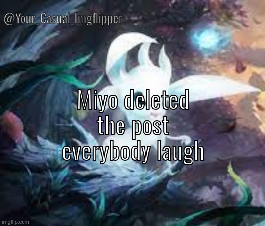 YCI ori and the blind forest announcement temp | Miyo deleted the post everybody laugh | image tagged in yci ori and the blind forest announcement temp | made w/ Imgflip meme maker