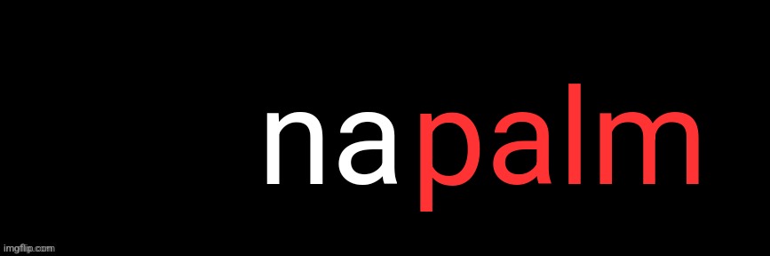 napalm | na; palm | image tagged in imgflip custom logo maker,i love the smell of napalm in the morning | made w/ Imgflip meme maker