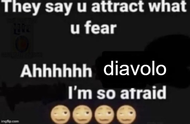 They say you attract what you fear | diavolo | image tagged in they say you attract what you fear | made w/ Imgflip meme maker