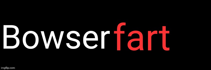 Imgflip custom logo maker | Bowser; fart | image tagged in imgflip custom logo maker | made w/ Imgflip meme maker