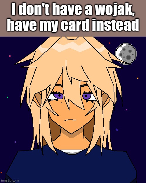 Stardust (thx geta) | I don't have a wojak, have my card instead | image tagged in stardust thx geta | made w/ Imgflip meme maker