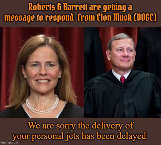 Trump loses in the SCOTUS | Roberts & Barrett are getting a message to respond  from Elon Musk (DOGE); We are sorry the delivery of your personal jets has been delayed | image tagged in trump loses in the scotus,show your work,jets on back order,1 win 1 loss,maga mismanagement,2 of 6 disagree 2 of 2 do | made w/ Imgflip meme maker