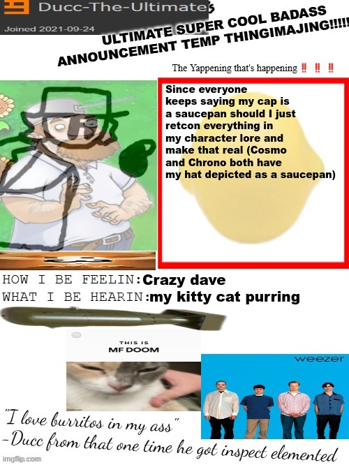 Should i just embrace the saucepan or should I keep my hat as a hat | Since everyone keeps saying my cap is a saucepan should I just retcon everything in my character lore and make that real (Cosmo and Chrono both have my hat depicted as a saucepan); Crazy dave; my kitty cat purring | image tagged in dtu's ultimate super cool badass announcement temp thingimajing | made w/ Imgflip meme maker
