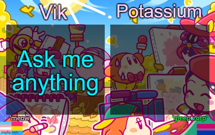 I'm sick as flip rn | Ask me anything | image tagged in viktassium kirby template | made w/ Imgflip meme maker