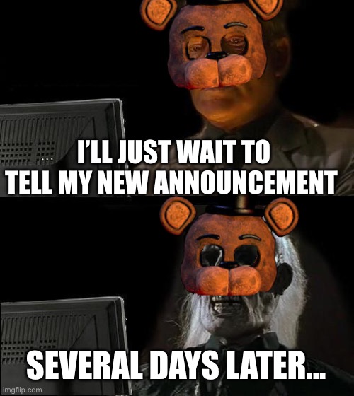 The Paws AI for character.ai is out! | I’LL JUST WAIT TO TELL MY NEW ANNOUNCEMENT; SEVERAL DAYS LATER… | image tagged in memes,i'll just wait here | made w/ Imgflip meme maker