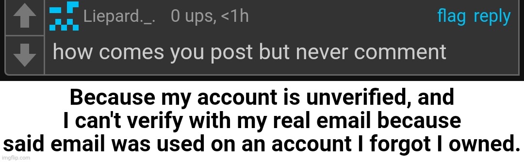 pain | Because my account is unverified, and I can't verify with my real email because said email was used on an account I forgot I owned. | made w/ Imgflip meme maker
