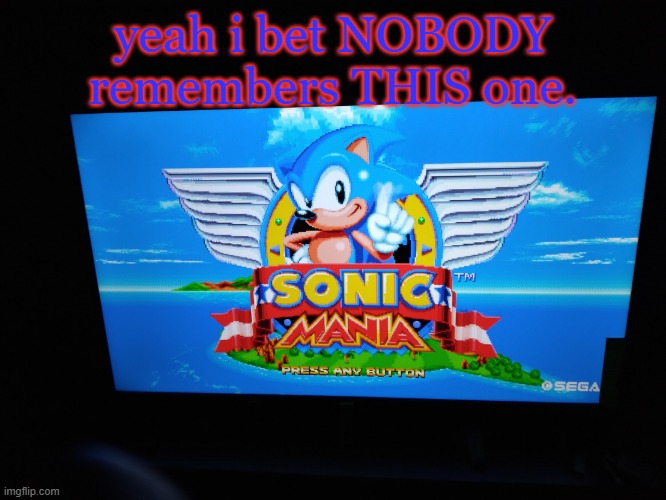 Sonic Mania Title Screen | yeah i bet NOBODY remembers THIS one. | image tagged in sonic mania title screen | made w/ Imgflip meme maker