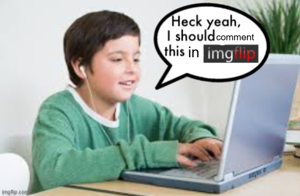 comment in | image tagged in underageposting on imgflip 1 5 inspired by the_vigilante s post | made w/ Imgflip meme maker