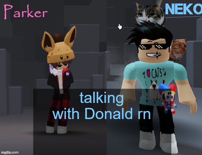 Neko and Parker Roblox temp | talking with Donald rn | image tagged in neko and parker roblox temp | made w/ Imgflip meme maker