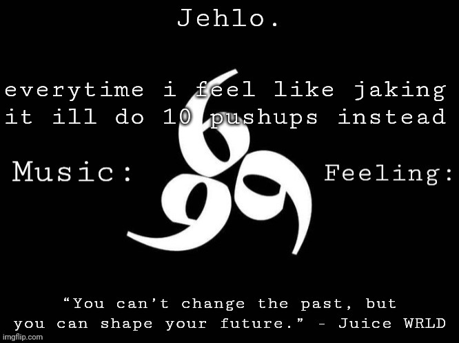 Jehlo Template. | everytime i feel like jaking it ill do 10 pushups instead | image tagged in jehlo template | made w/ Imgflip meme maker