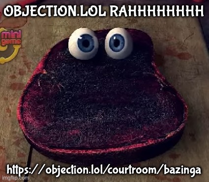 silly meaty Micheal <3 | OBJECTION.LOL RAHHHHHHHH; https://objection.lol/courtroom/bazinga | image tagged in silly meaty micheal 3 | made w/ Imgflip meme maker