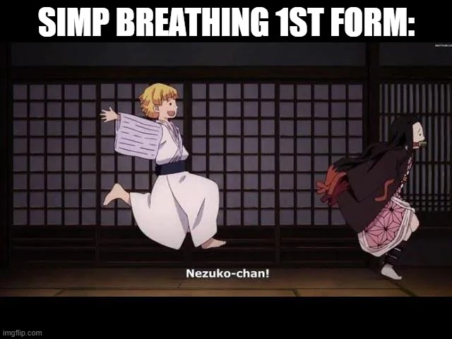 Zenitsu stop it bro... | SIMP BREATHING 1ST FORM: | image tagged in zenitsu,nezuko,demon slayer,shitpost,idk why i post this,running | made w/ Imgflip meme maker