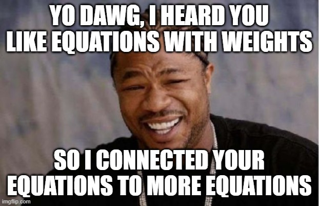 Yo Dawg Neural Networks | YO DAWG, I HEARD YOU LIKE EQUATIONS WITH WEIGHTS; SO I CONNECTED YOUR EQUATIONS TO MORE EQUATIONS | image tagged in memes,yo dawg heard you,data,neural networks | made w/ Imgflip meme maker