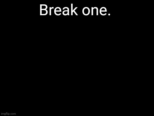 Arms ache, but not enough, legs ache, but not enough, abs ache, but not enough | Break one. | image tagged in self hatred is the best motivation for improvement | made w/ Imgflip meme maker