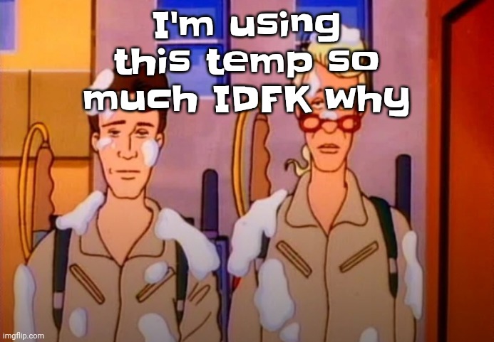 Gozer Jizz | I'm using this temp so much IDFK why | image tagged in gozer jizz | made w/ Imgflip meme maker