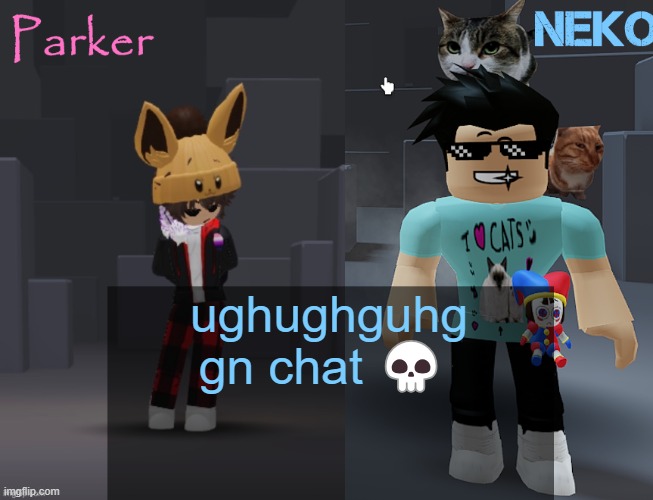 Neko and Parker Roblox temp | ughughguhg gn chat 💀 | image tagged in neko and parker roblox temp | made w/ Imgflip meme maker