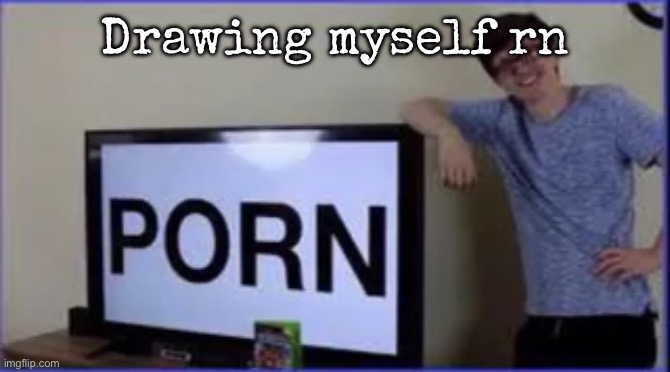 Ignore the temp | Drawing myself rn | image tagged in scott the wozz porn,msmg | made w/ Imgflip meme maker