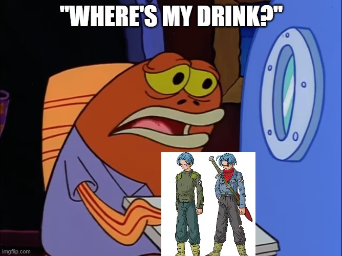 DBZ fans when they see what DBS did to Trunks. | "WHERE'S MY DRINK?" | image tagged in where is my drink | made w/ Imgflip meme maker