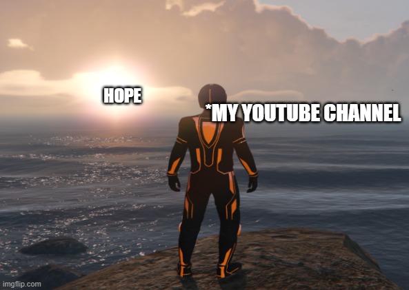 MY youtube careeer | HOPE; *MY YOUTUBE CHANNEL | image tagged in gta,gta 5,youtuber,gamer | made w/ Imgflip meme maker