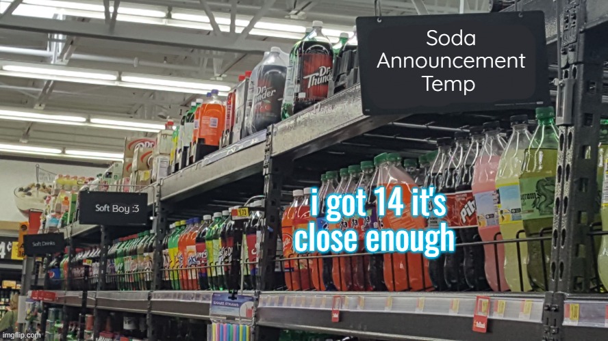 i have an actual good reason to do so, so andrew can't unmod me | i got 14 it's close enough | image tagged in soda no relation to soda 's temp | made w/ Imgflip meme maker