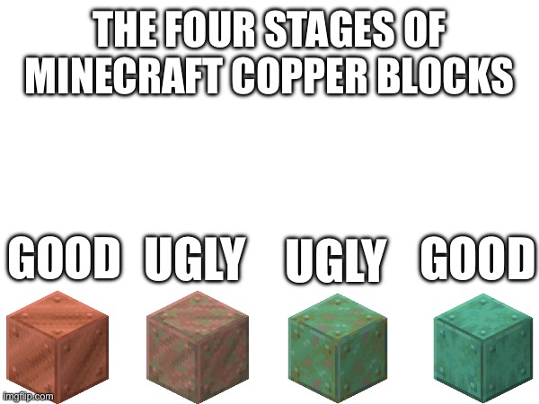 THE FOUR STAGES OF MINECRAFT COPPER BLOCKS; GOOD; GOOD; UGLY; UGLY | made w/ Imgflip meme maker