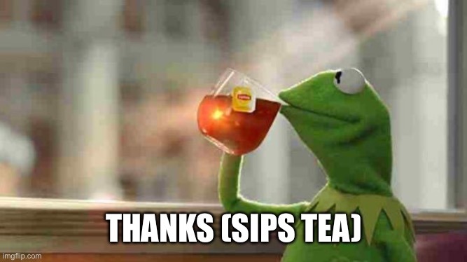 Kermit sipping tea | THANKS (SIPS TEA) | image tagged in kermit sipping tea | made w/ Imgflip meme maker