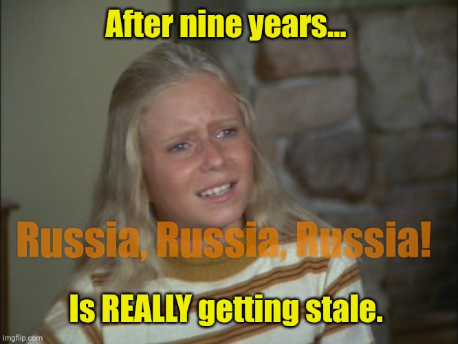 marcia marcia marcia | After nine years... Is REALLY getting stale. Russia, Russia, Russia! | image tagged in marcia marcia marcia | made w/ Imgflip meme maker