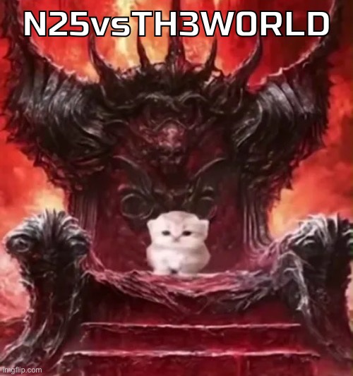 Lwk been growing on me lately (I don’t even need to say who it’s by atp) | N25vsTH3W0RLD | image tagged in kitty 3 | made w/ Imgflip meme maker