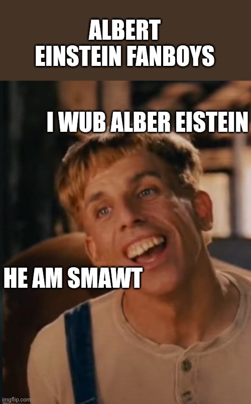 Simple Jack | ALBERT EINSTEIN FANBOYS; I WUB ALBER EISTEIN; HE AM SMAWT | image tagged in simple jack | made w/ Imgflip meme maker