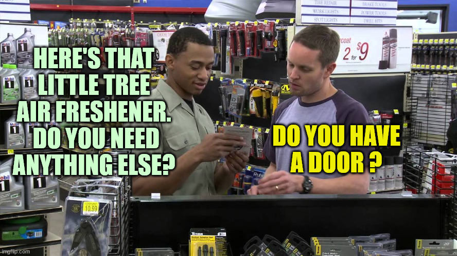 HERE'S THAT
LITTLE TREE
AIR FRESHENER.  DO YOU NEED
ANYTHING ELSE? DO YOU HAVE
A DOOR ? | made w/ Imgflip meme maker