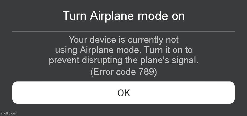 Airplane Mode Roblox error code | Turn Airplane mode on; Your device is currently not using Airplane mode. Turn it on to prevent disrupting the plane's signal. (Error code 789) | image tagged in roblox error message | made w/ Imgflip meme maker