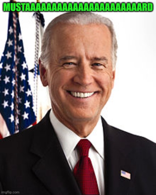 Joe Biden | MUSTAAAAAAAAAAAAAAAAAAAAAARD | image tagged in memes,joe biden | made w/ Imgflip meme maker