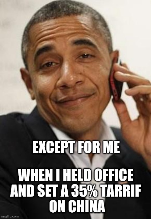 obama phone | EXCEPT FOR ME WHEN I HELD OFFICE
AND SET A 35% TARRIF
 ON CHINA | image tagged in obama phone | made w/ Imgflip meme maker