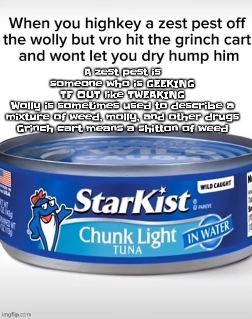 Idk why the tuna can is there | A zest pest is someone who is GEEKING TF OUT like TWEAKING

Wolly is sometimes used to describe a mixture of weed, molly, and other drugs

Grinch cart means a shitton of weed | image tagged in zesty pest wolly | made w/ Imgflip meme maker