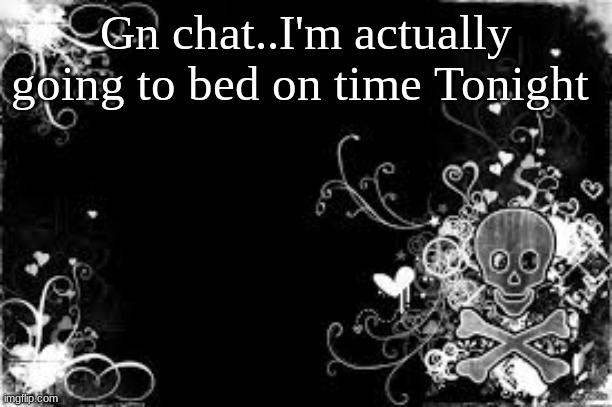 SammyTK's templatw | Gn chat..I'm actually going to bed on time Tonight | image tagged in sammytk's templatw | made w/ Imgflip meme maker