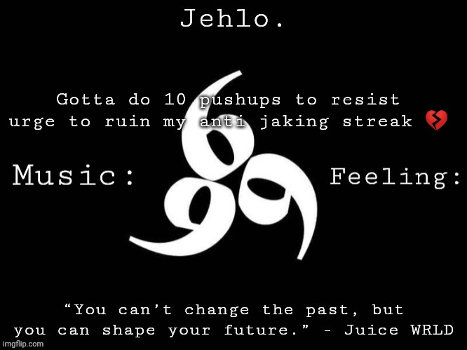 Jehlo Template. | Gotta do 10 pushups to resist urge to ruin my anti jaking streak 💔 | image tagged in jehlo template | made w/ Imgflip meme maker
