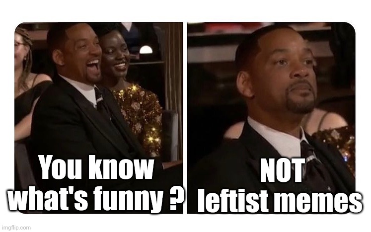 Will smith reaction | You know what's funny ? NOT leftist memes | image tagged in will smith reaction | made w/ Imgflip meme maker