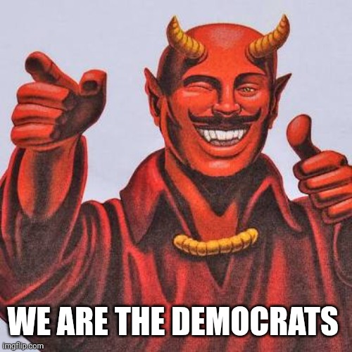 Buddy satan  | WE ARE THE DEMOCRATS | image tagged in buddy satan | made w/ Imgflip meme maker