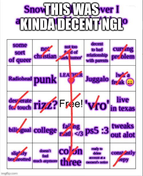 Snow/Xhed bingo again | THIS WAS KINDA DECENT NGL | image tagged in snow/xhed bingo again | made w/ Imgflip meme maker