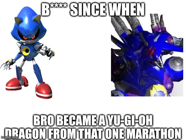 Y'all remember the final fight for sonic heroes | B**** SINCE WHEN; BRO BECAME A YU-GI-OH DRAGON FROM THAT ONE MARATHON | image tagged in funny meme | made w/ Imgflip meme maker