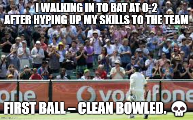 Me Be Like | I WALKING IN TO BAT AT 0-2 AFTER HYPING UP MY SKILLS TO THE TEAM; FIRST BALL – CLEAN BOWLED. 💀 | image tagged in sports | made w/ Imgflip meme maker